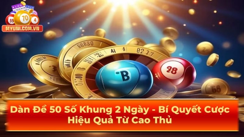 Dàn Đề 50 Số Khung 2 Ngày – Bí Quyết Cược Hiệu Quả Từ Cao Thủ
