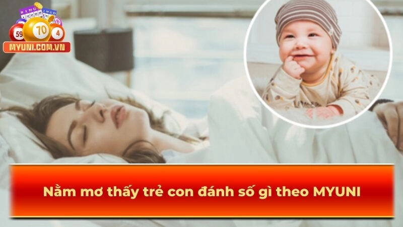Nằm mơ thấy trẻ con đánh số gì theo MYUNI